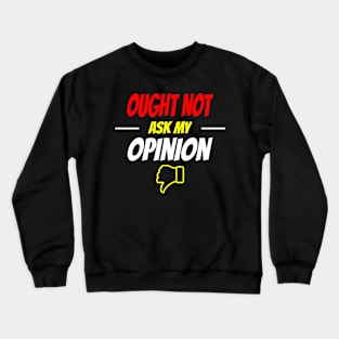 Ought Not Ask My Opinion Crewneck Sweatshirt